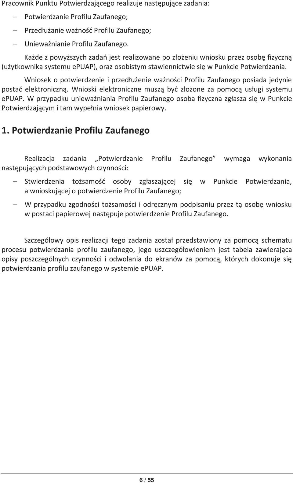 Wniosek o potwierdzenie i przedłużenie ważności Profilu Zaufanego posiada jedynie postać elektroniczną. Wnioski elektroniczne muszą być złożone za pomocą usługi systemu epuap.