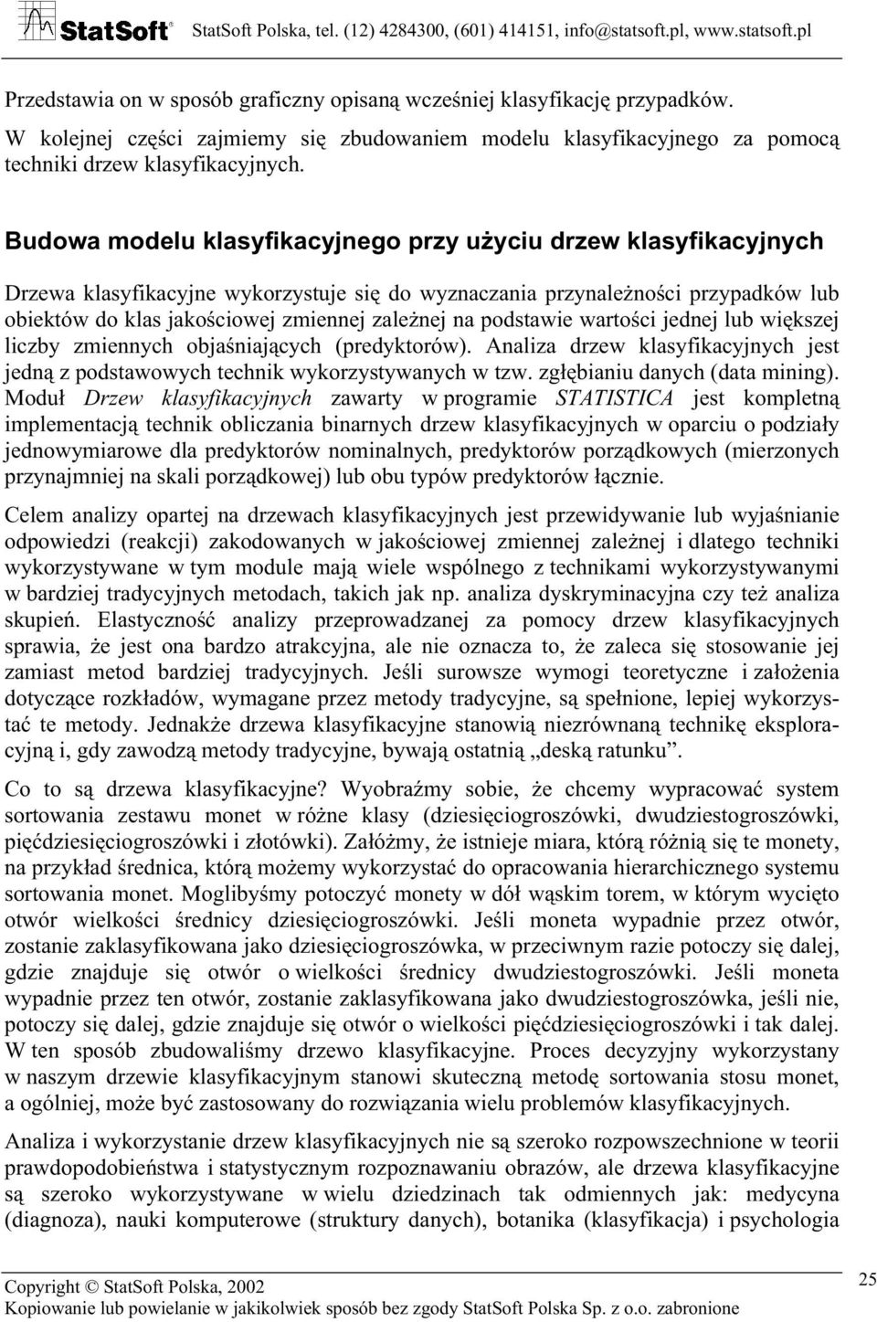 podstawie wartości jednej lub większej liczby zmiennych objaśniających (predyktorów). Analiza drzew klasyfikacyjnych jest jedną z podstawowych technik wykorzystywanych w tzw.