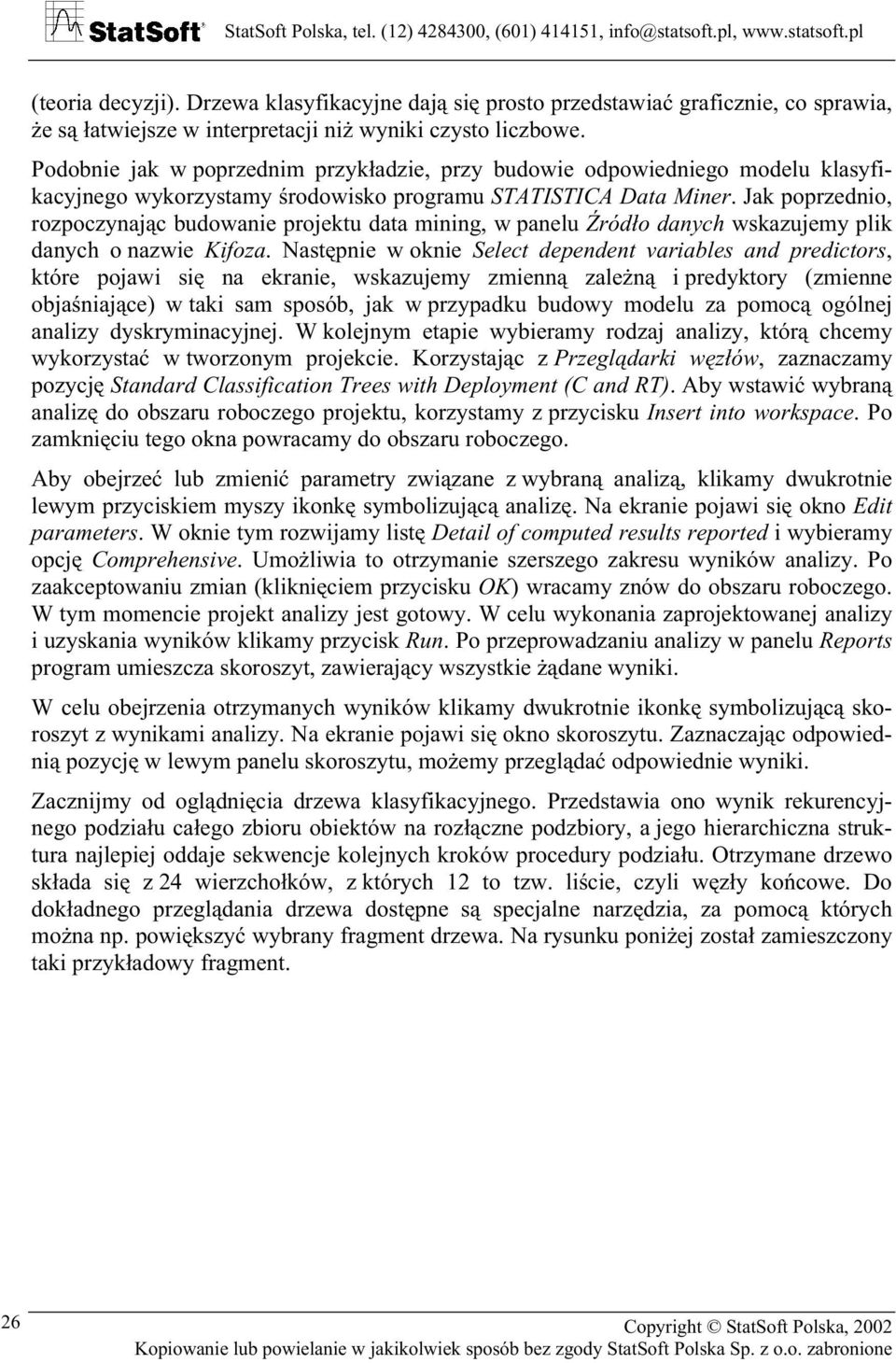 Jak poprzednio, rozpoczynając budowanie projektu data mining, w panelu Źródło danych wskazujemy plik danych o nazwie Kifoza.