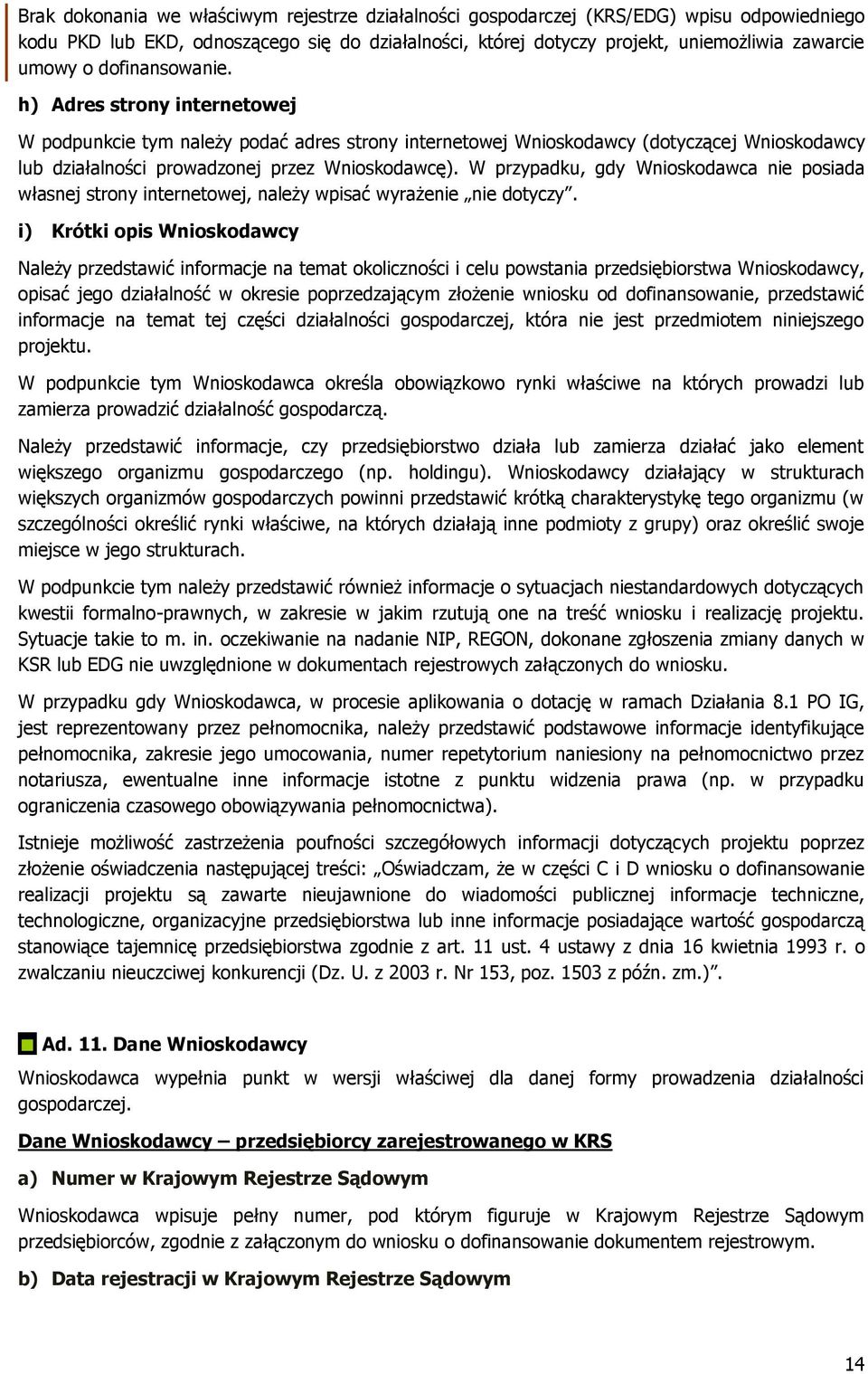 W przypadku, gdy Wnioskodawca nie posiada własnej strony internetowej, należy wpisać wyrażenie nie dotyczy.