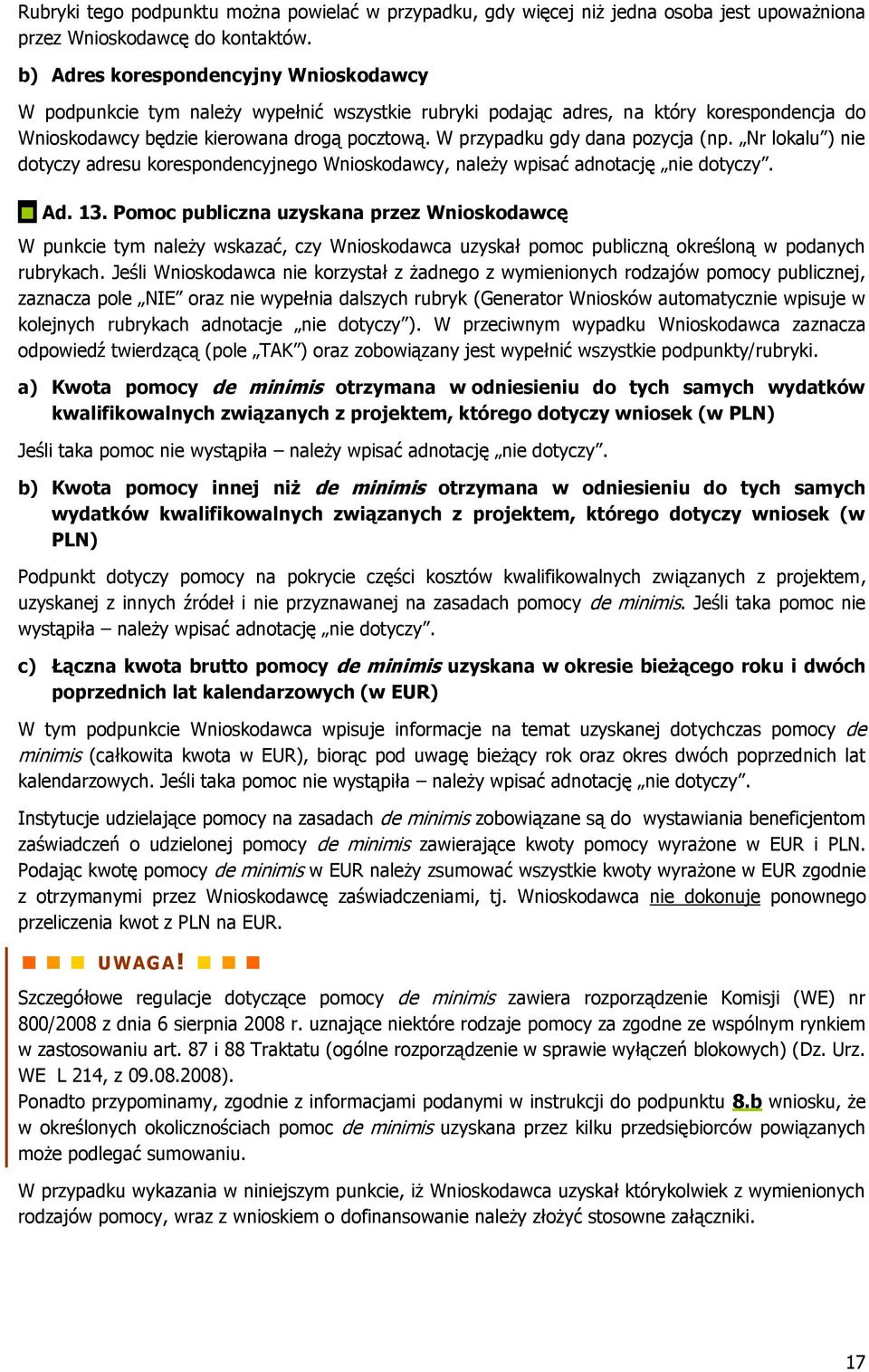 W przypadku gdy dana pozycja (np. Nr lokalu ) nie dotyczy adresu korespondencyjnego Wnioskodawcy, należy wpisać adnotację nie dotyczy. Ad. 13.