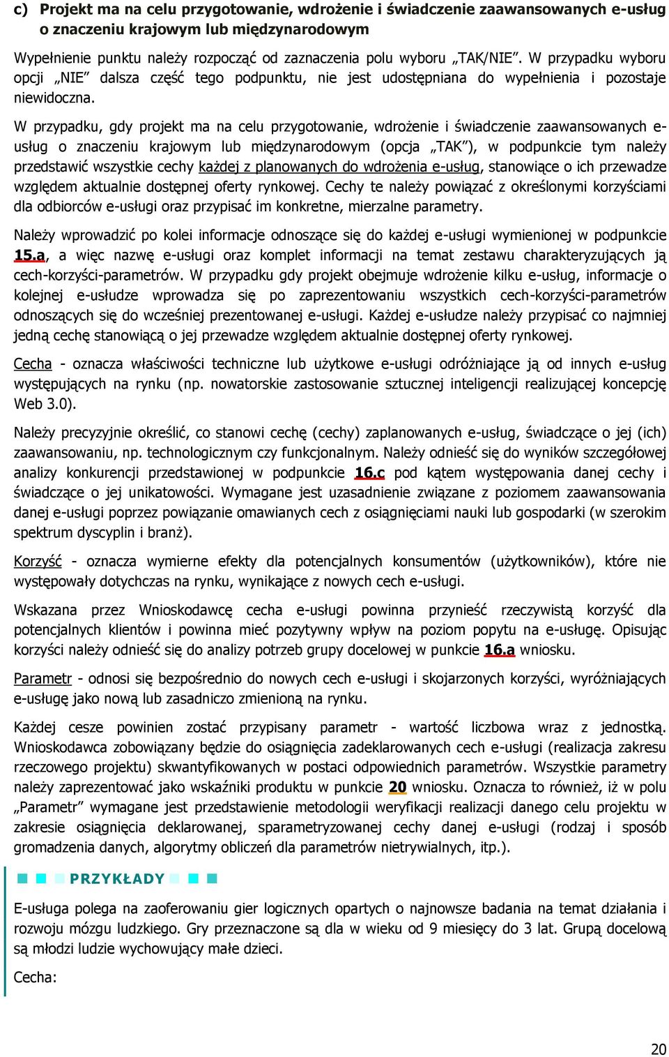 W przypadku, gdy projekt ma na celu przygotowanie, wdrożenie i świadczenie zaawansowanych e- usług o znaczeniu krajowym lub międzynarodowym (opcja TAK ), w podpunkcie tym należy przedstawić wszystkie