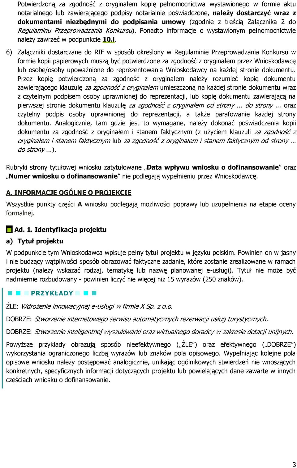 ania umowy (zgodnie z treścią Załącznika 2 do Regulaminu Przeprowadzania Konkursu). Ponadto informacje o wystawionym pełnomocnictwie należy zawrzeć w podpunkcie 10.i. 6) Załączniki dostarczane do RIF