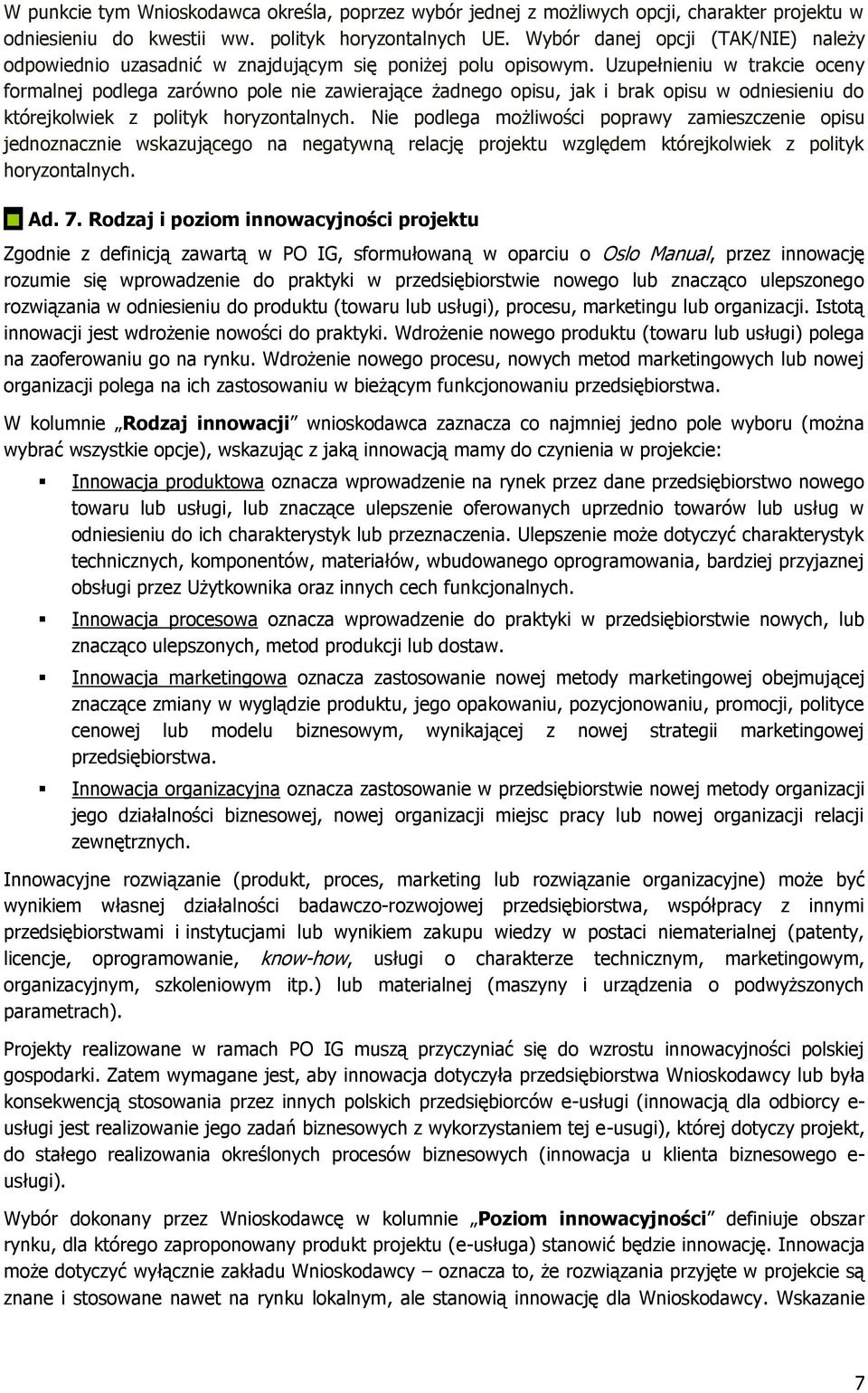 Uzupełnieniu w trakcie oceny formalnej podlega zarówno pole nie zawierające żadnego opisu, jak i brak opisu w odniesieniu do którejkolwiek z polityk horyzontalnych.