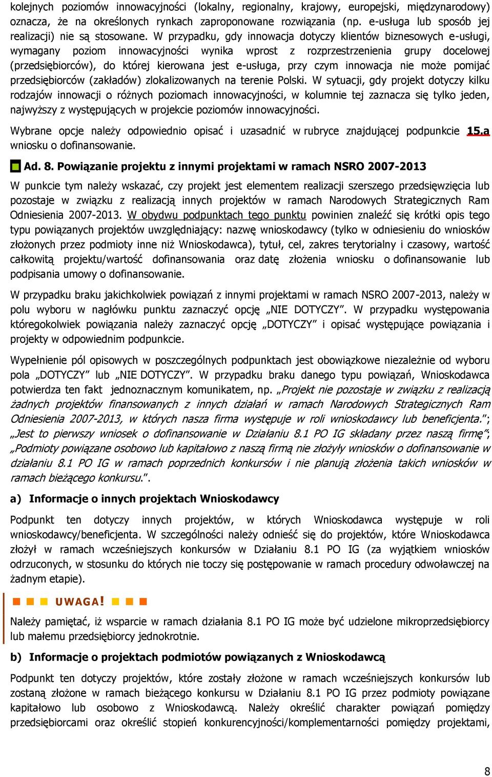 W przypadku, gdy innowacja dotyczy klientów biznesowych e-usługi, wymagany poziom innowacyjności wynika wprost z rozprzestrzenienia grupy docelowej (przedsiębiorców), do której kierowana jest