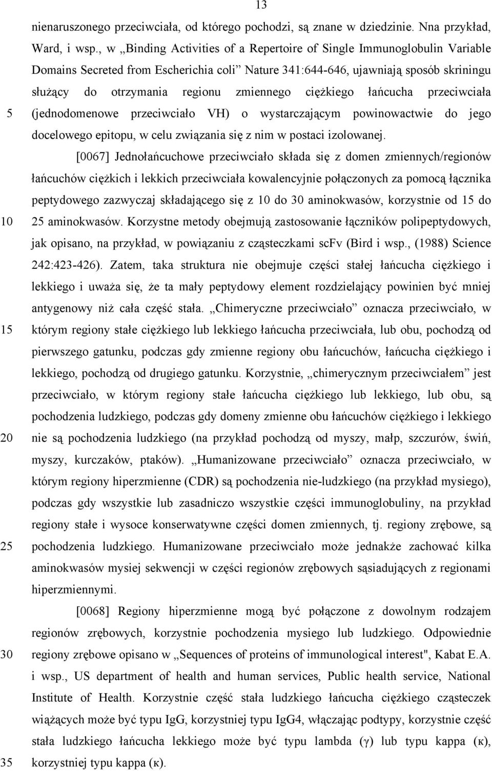 ciężkiego łańcucha przeciwciała (jednodomenowe przeciwciało VH) o wystarczającym powinowactwie do jego docelowego epitopu, w celu związania się z nim w postaci izolowanej.