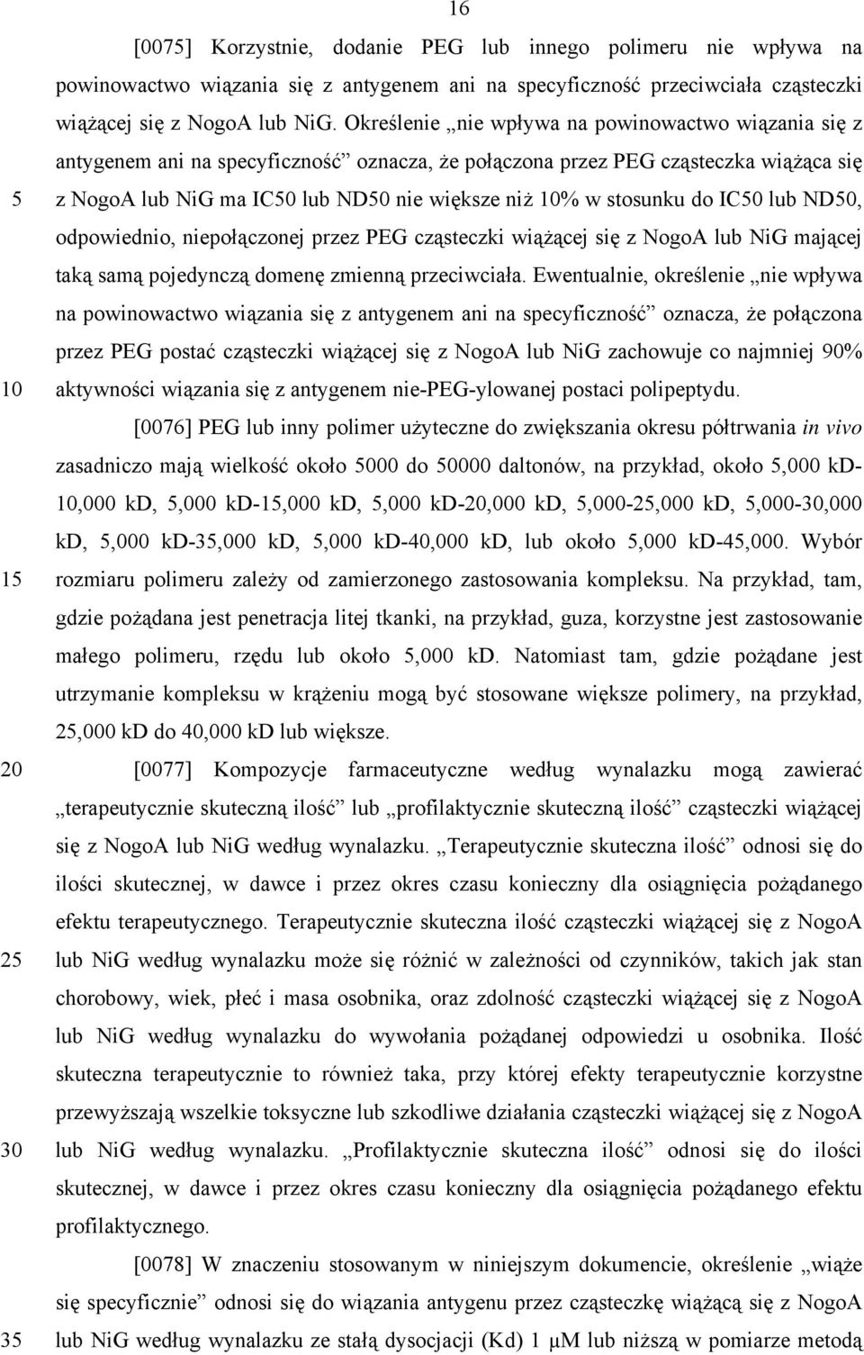 stosunku do IC50 lub ND50, odpowiednio, niepołączonej przez PEG cząsteczki wiążącej się z NogoA lub NiG mającej taką samą pojedynczą domenę zmienną przeciwciała.