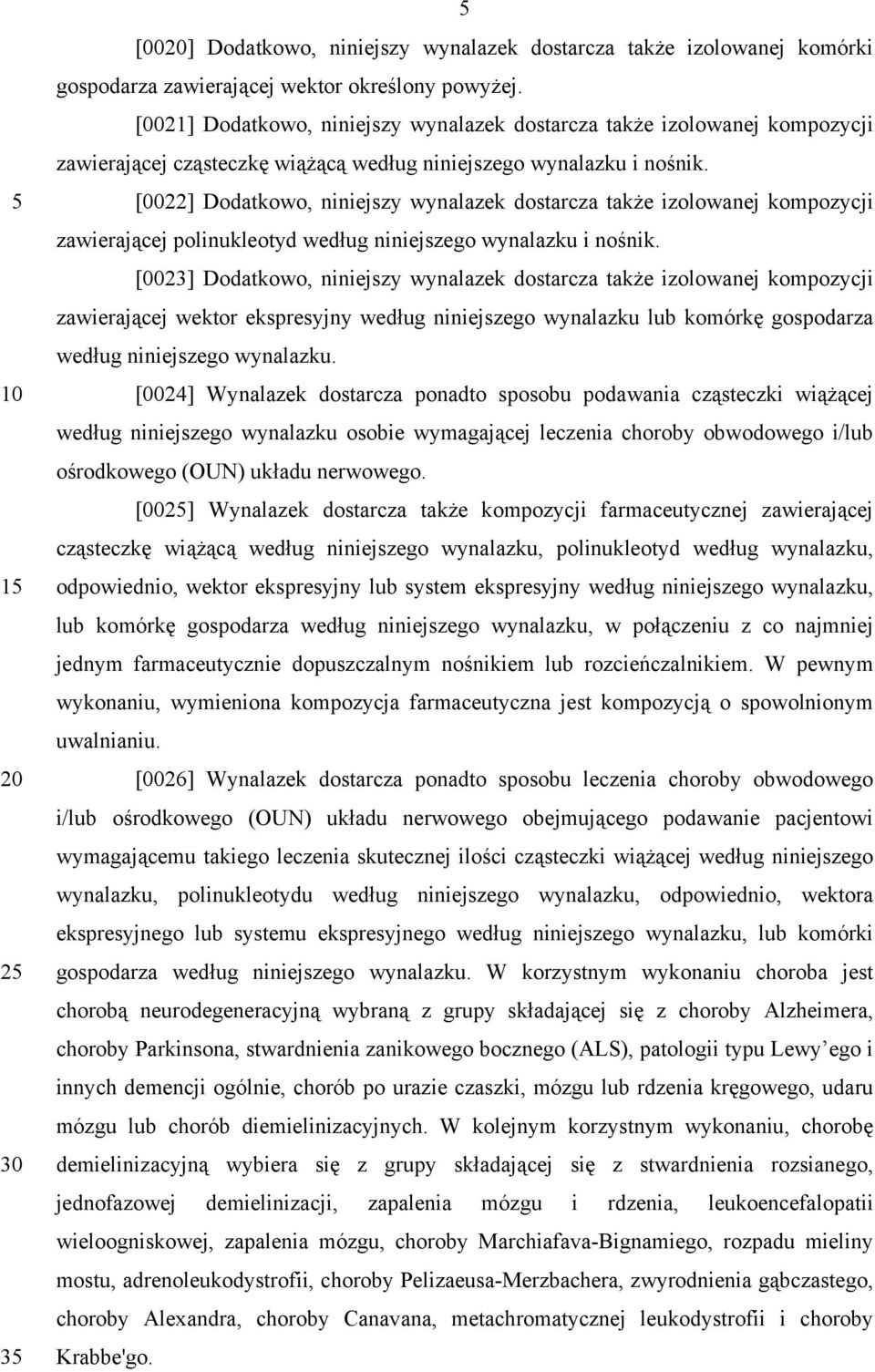 [0022] Dodatkowo, niniejszy wynalazek dostarcza także izolowanej kompozycji zawierającej polinukleotyd według niniejszego wynalazku i nośnik.