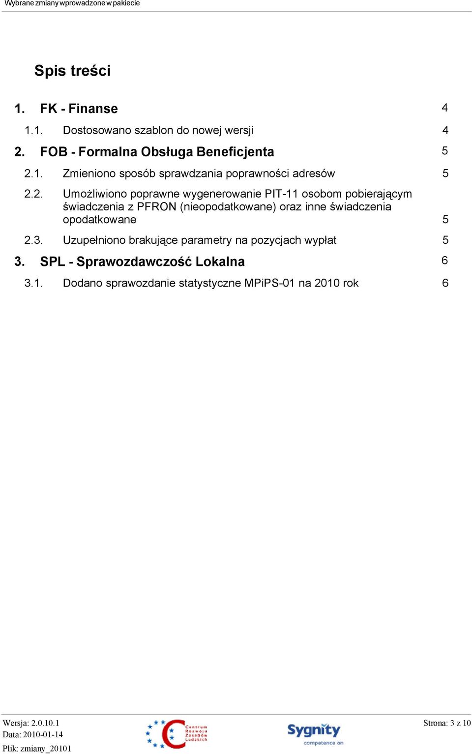 opodatkowane 2.3. Uzupełniono brakujące parametry na pozycjach wypłat 3. SPL - Sprawozdawczość Lokalna 6 3.1.