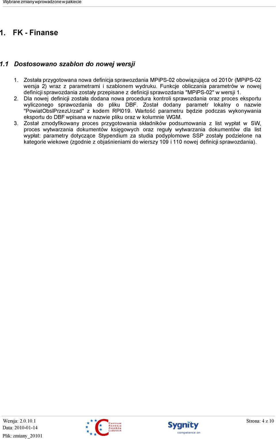Dla nowej definicji została dodana nowa procedura kontroli sprawozdania oraz proces eksportu wyliczonego sprawozdania do pliku DBF.