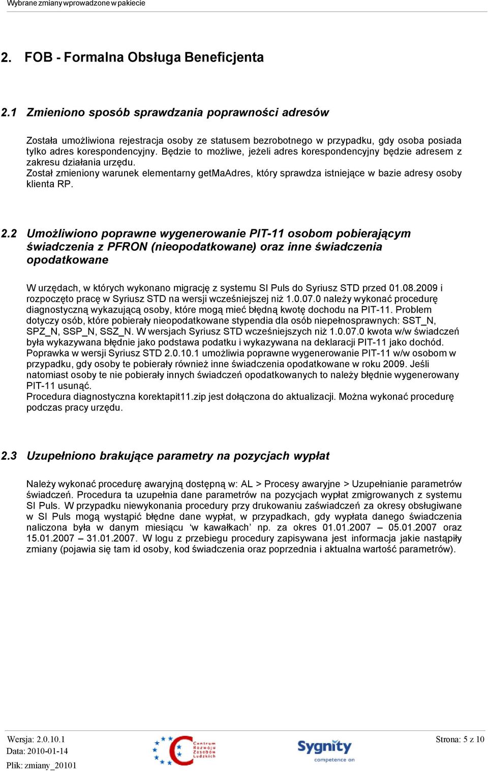 Będzie to możliwe, jeżeli adres korespondencyjny będzie adresem z zakresu działania urzędu. Został zmieniony warunek elementarny getmaadres, który sprawdza istniejące w bazie adresy osoby klienta RP.
