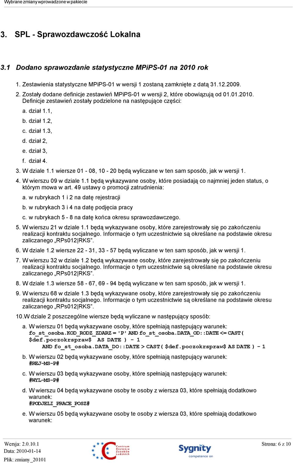 1 wiersze 01-08, 10-20 będą wyliczane w ten sam sposób, jak w wersji 1. 4. W wierszu 09 w dziale 1.1 będą wykazywane osoby, które posiadają co najmniej jeden status, o którym mowa w art.