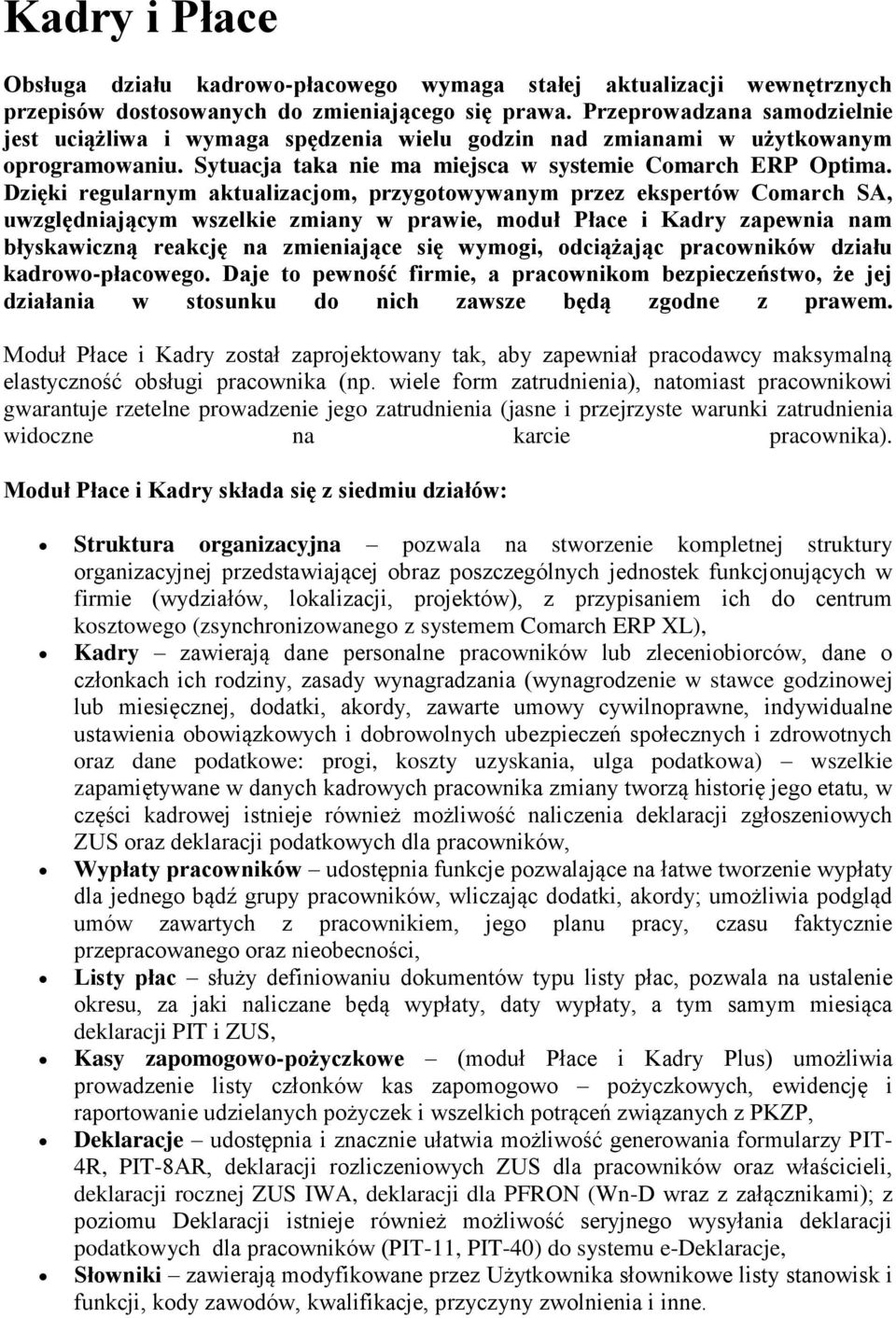 Dzięki regularnym aktualizacjm, przygtwywanym przez ekspertów Cmarch SA, uwzględniającym wszelkie zmiany w prawie, mduł Płace i Kadry zapewnia nam błyskawiczną reakcję na zmieniające się wymgi,