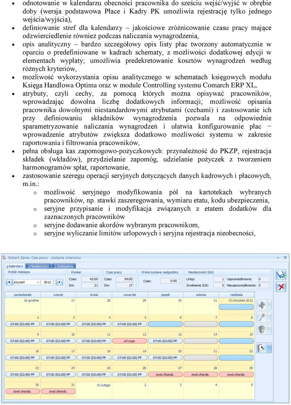 schematy, z mżliwści ddatkwej edycji w elementach wypłaty; umżliwia predekretwanie ksztów wynagrdzeń według różnych kryteriów, mżliwść wykrzystania pisu analityczneg w schematach księgwych mdułu