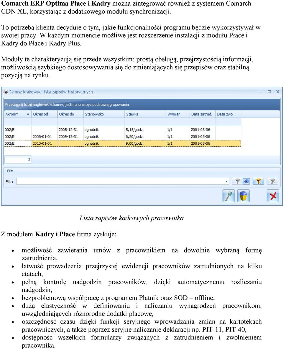 Mduły te charakteryzują się przede wszystkim: prstą bsługą, przejrzystścią infrmacji, mżliwścią szybkieg dstswywania się d zmieniających się przepisów raz stabilną pzycją na rynku.