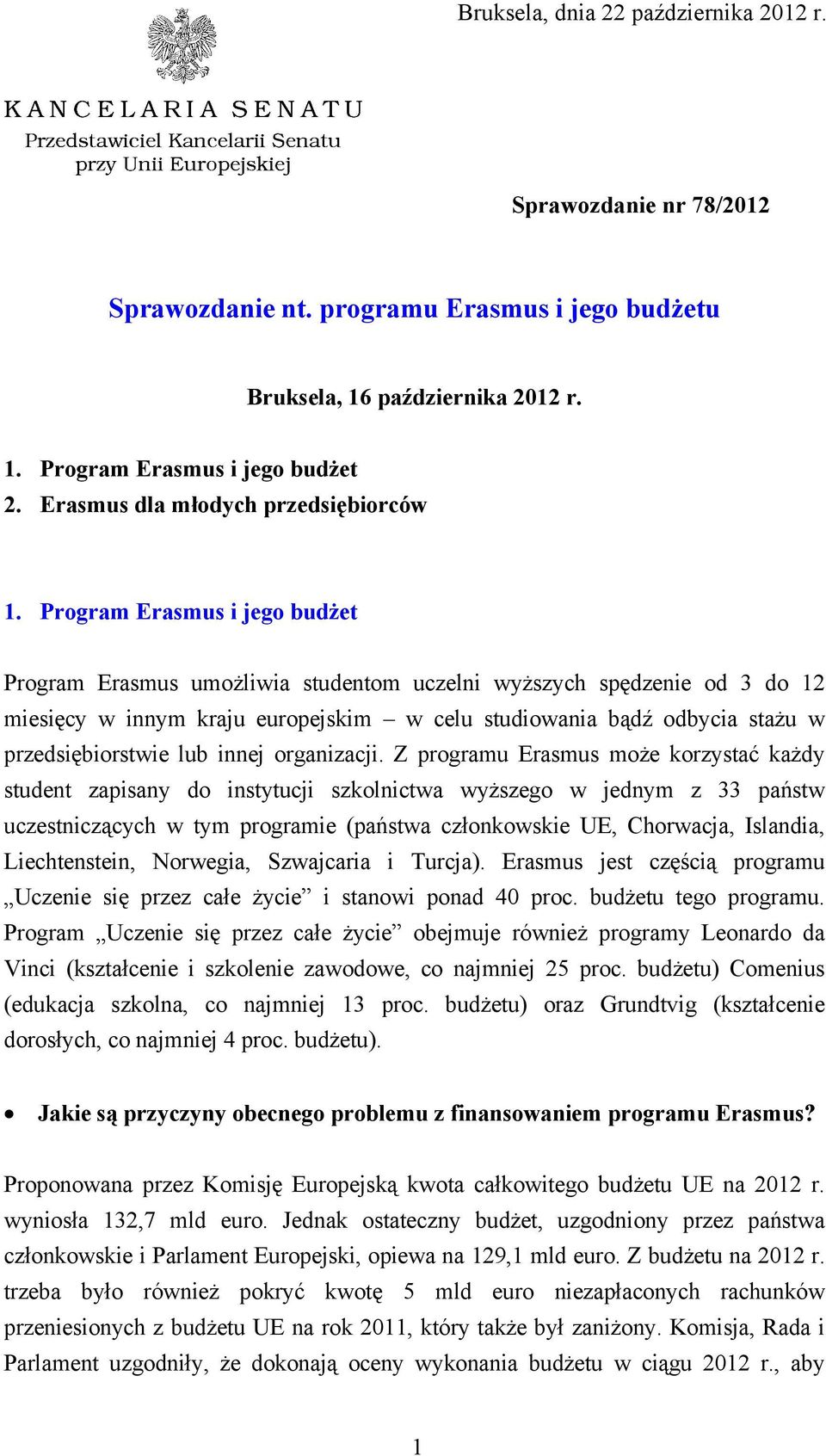 Program Erasmus i jego budżet Program Erasmus umożliwia studentom uczelni wyższych spędzenie od 3 do 12 miesięcy w innym kraju europejskim w celu studiowania bądź odbycia stażu w przedsiębiorstwie