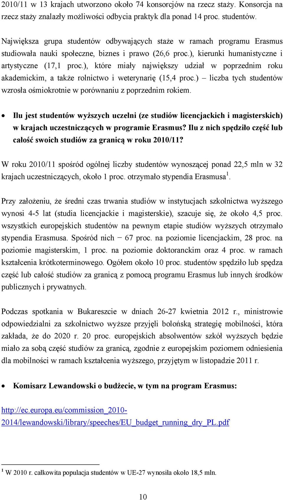 ), które miały największy udział w poprzednim roku akademickim, a także rolnictwo i weterynarię (15,4 proc.) liczba tych studentów wzrosła ośmiokrotnie w porównaniu z poprzednim rokiem.