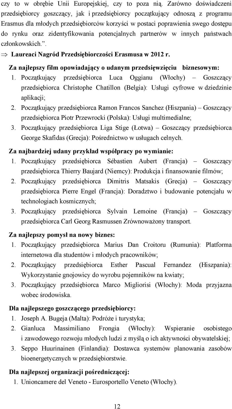 zidentyfikowania potencjalnych partnerów w innych państwach członkowskich.. Laureaci Nagród Przedsiębiorczości Erasmusa w 2012 r. Za najlepszy film opowiadający o udanym przedsięwzięciu biznesowym: 1.