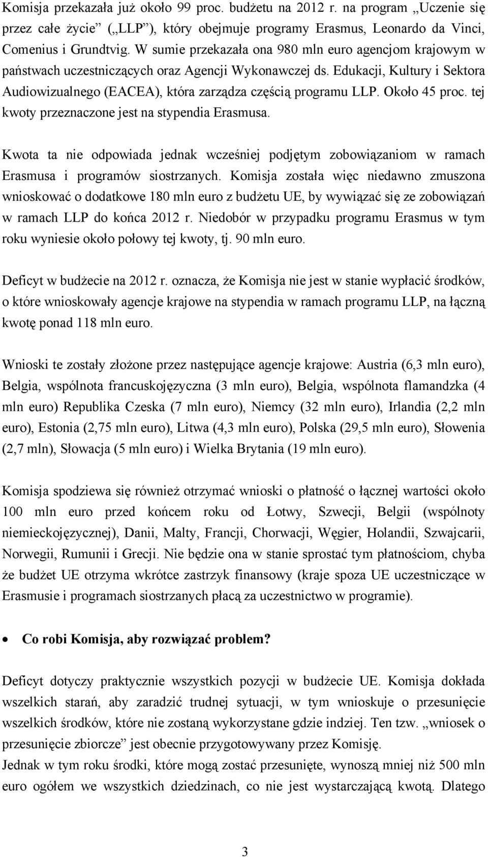 Około 45 proc. tej kwoty przeznaczone jest na stypendia Erasmusa. Kwota ta nie odpowiada jednak wcześniej podjętym zobowiązaniom w ramach Erasmusa i programów siostrzanych.