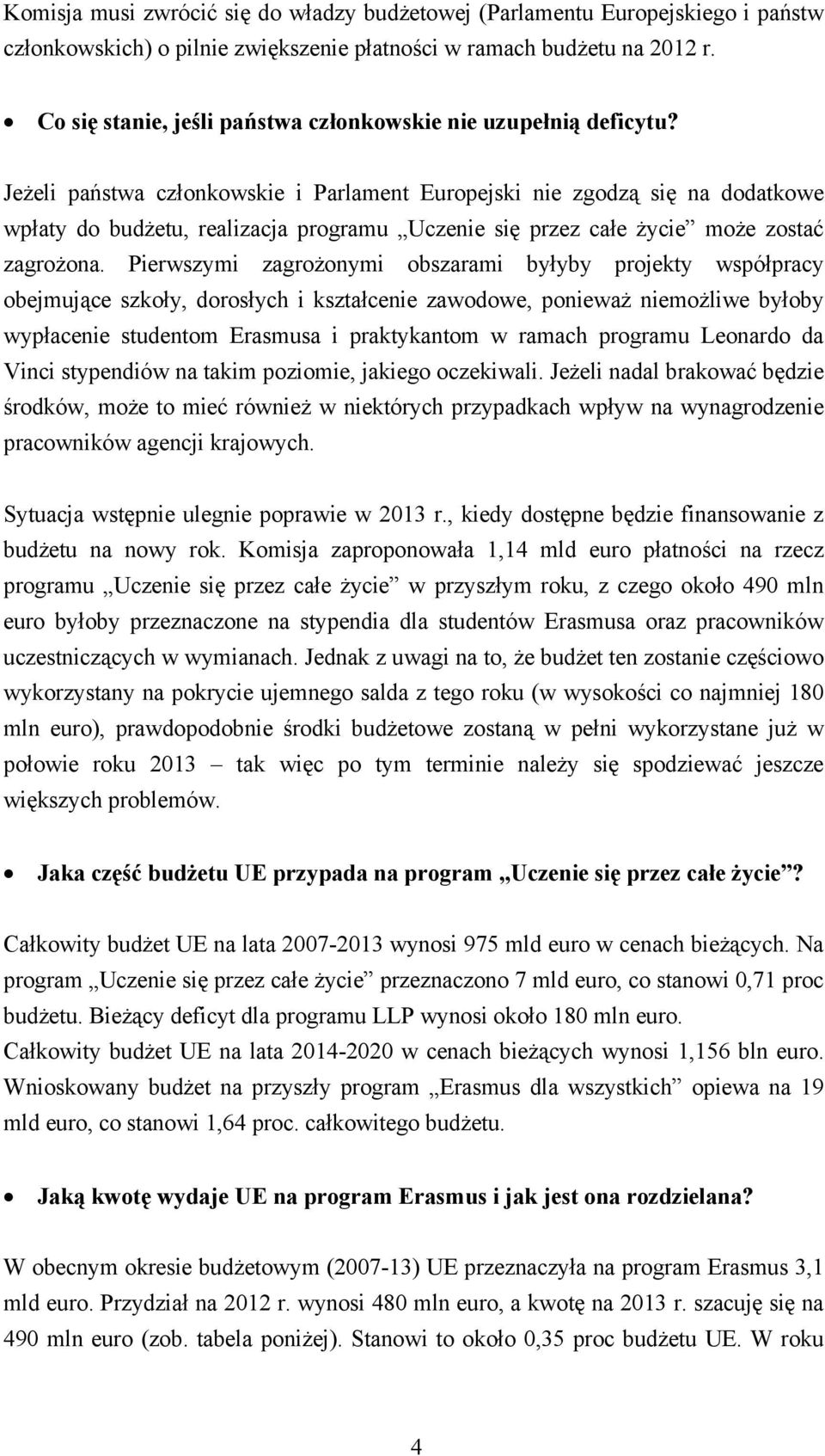 Jeżeli państwa członkowskie i Parlament Europejski nie zgodzą się na dodatkowe wpłaty do budżetu, realizacja programu Uczenie się przez całe życie może zostać zagrożona.