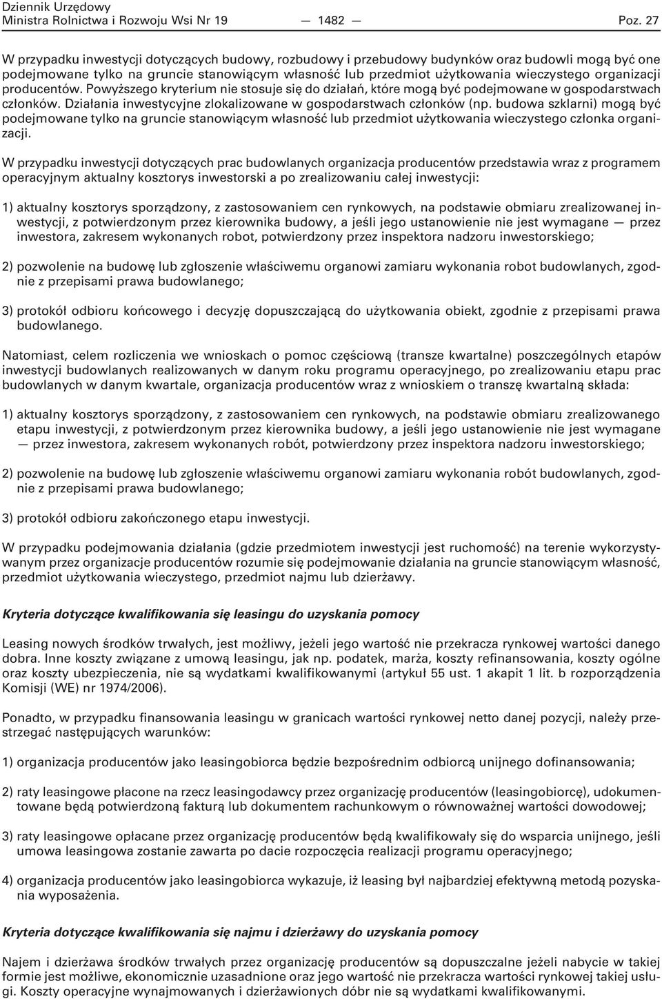 organizacji producentów. Powyższego kryterium nie stosuje się do działań, które mogą być podejmowane w gospodarstwach członków. Działania inwestycyjne zlokalizowane w gospodarstwach członków (np.
