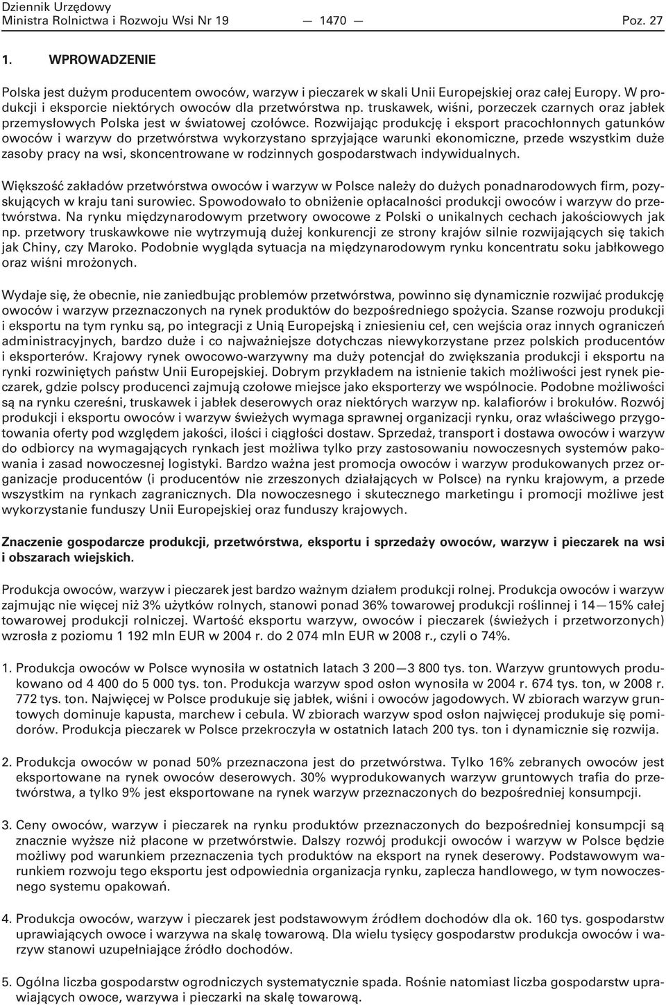 Rozwijając produkcję i eksport pracochłonnych gatunków owoców i warzyw do przetwórstwa wykorzystano sprzyjające warunki ekonomiczne, przede wszystkim duże zasoby pracy na wsi, skoncentrowane w