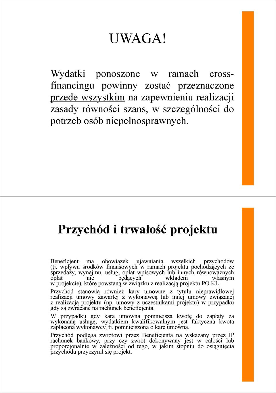 wpływu środków finansowych w ramach projektu pochodzących ze sprzedaży, wynajmu, usług, opłat wpisowych lub innych równoważnych opłat nie będących wkładem własnym w projekcie), które powstaną w