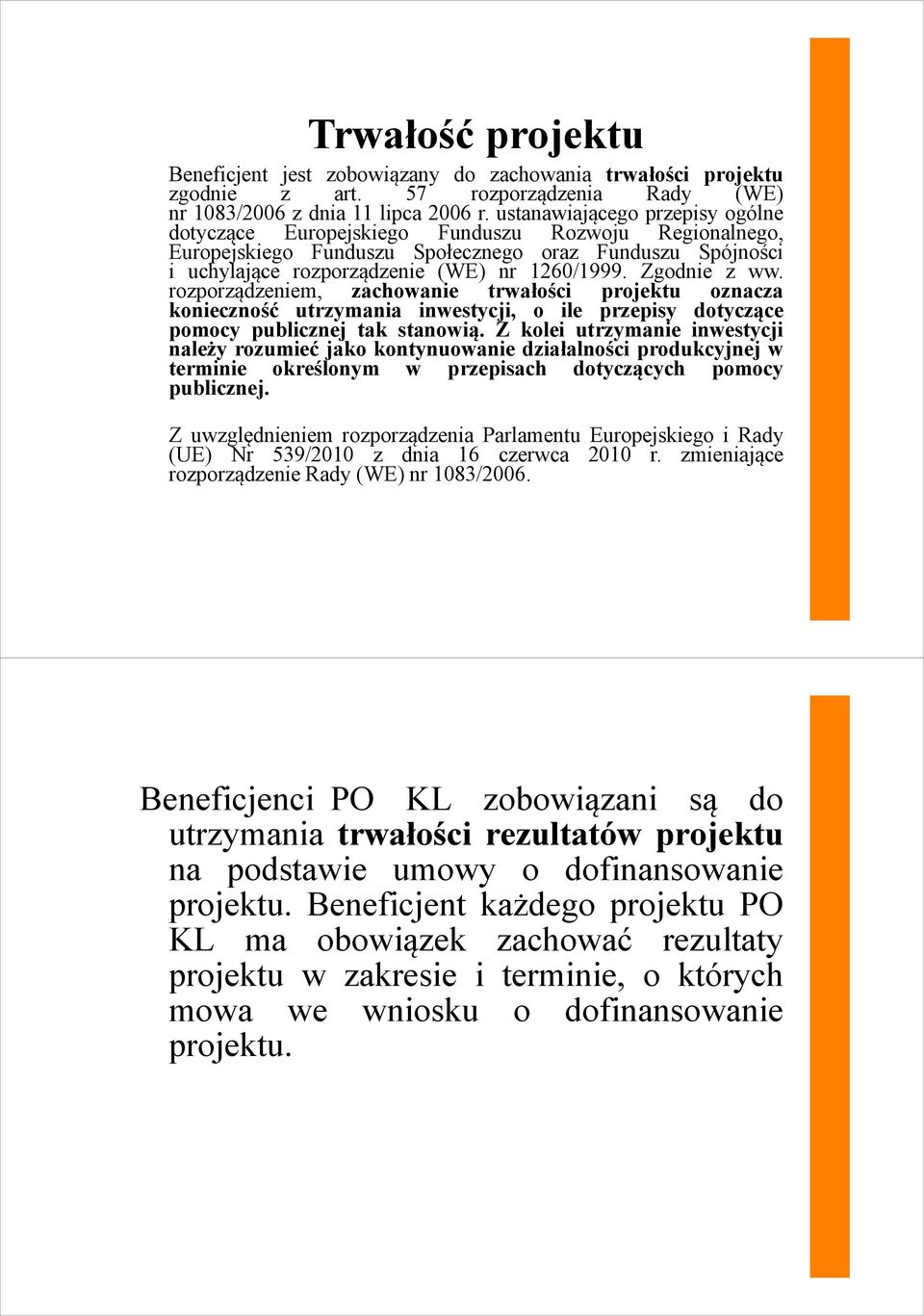 Zgodnie z ww. rozporządzeniem, zachowanie trwałości projektu oznacza konieczność utrzymania inwestycji, o ile przepisy dotyczące pomocy publicznej tak stanowią.