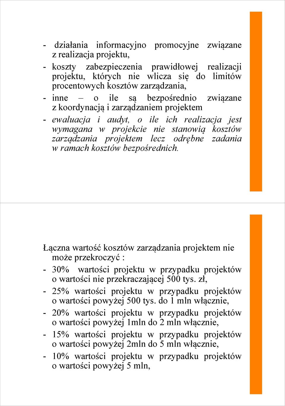 zadania w ramach kosztów bezpośrednich. Łączna wartość kosztów zarządzania projektem nie może przekroczyć : - 30% wartości projektu w przypadku projektów o wartości nie przekraczającej 500 tys.