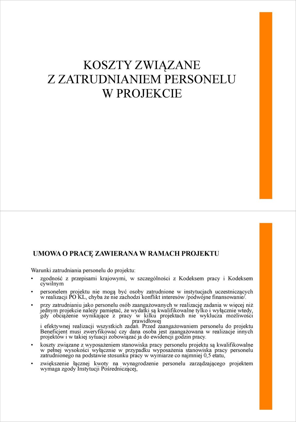 przy zatrudnianiu jako personelu osób zaangażowanych w realizację zadania w więcej niż jednym projekcie należy pamiętać, że wydatki są kwalifikowalne tylko i wyłącznie wtedy, gdy obciążenie