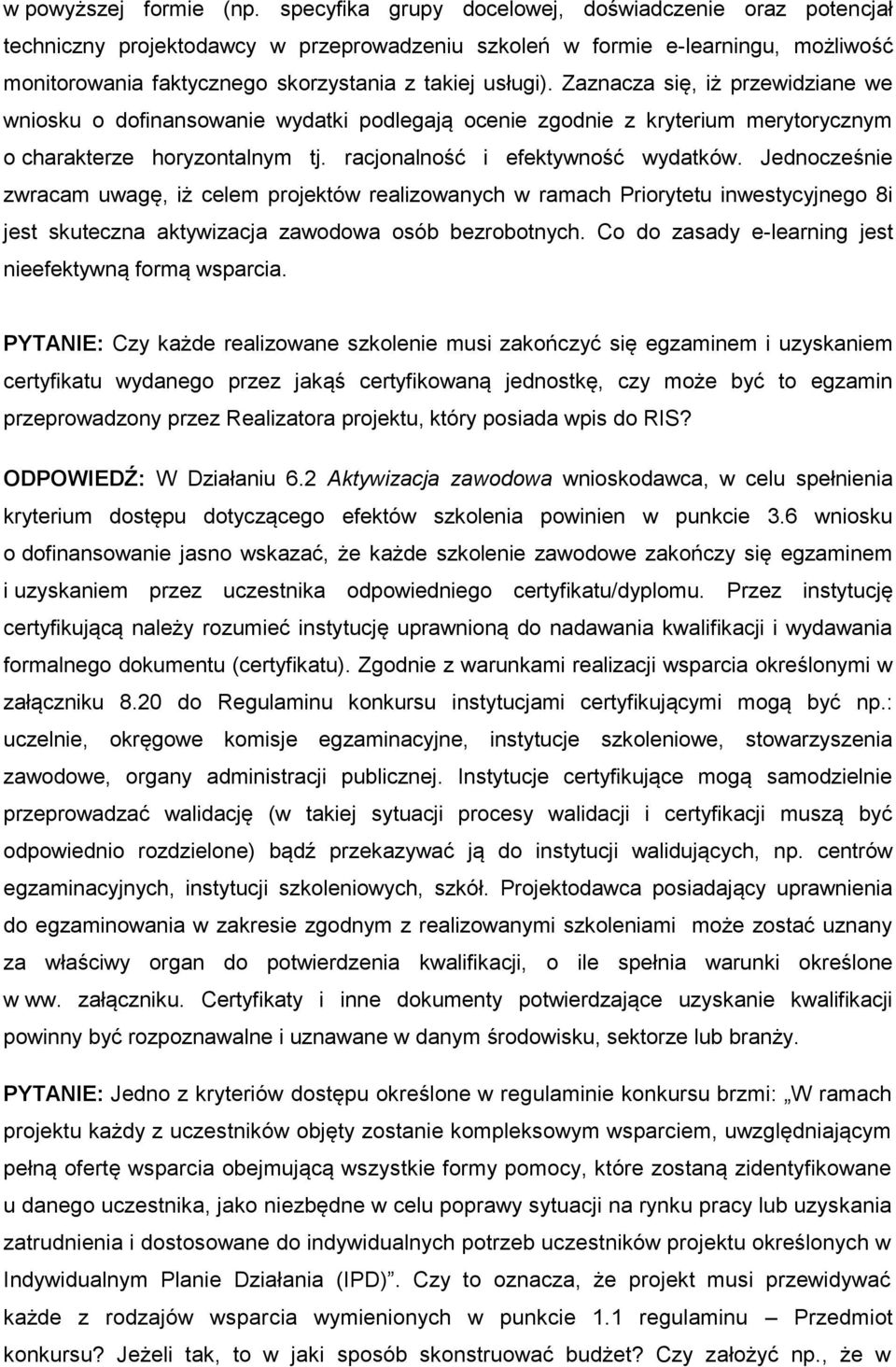 Zaznacza się, iż przewidziane we wniosku o dofinansowanie wydatki podlegają ocenie zgodnie z kryterium merytorycznym o charakterze horyzontalnym tj. racjonalność i efektywność wydatków.