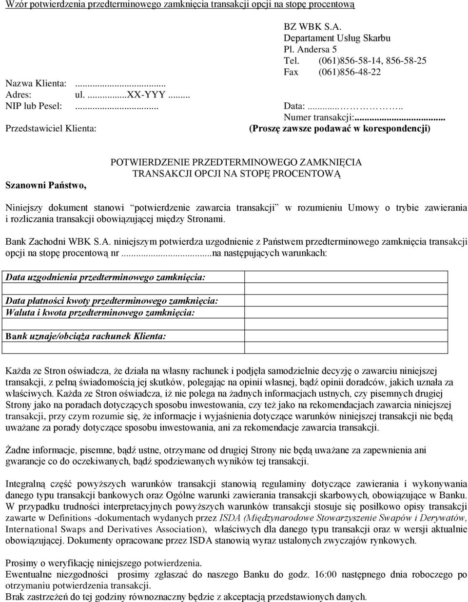 .. Przedstawiciel Klienta: (Proszę zawsze podawać w korespondencji) Szanowni Państwo, POTWIERDZENIE PRZEDTERMINOWEGO ZAMKNIĘCIA TRANSAKCJI OPCJI NA STOPĘ PROCENTOWĄ Niniejszy dokument stanowi