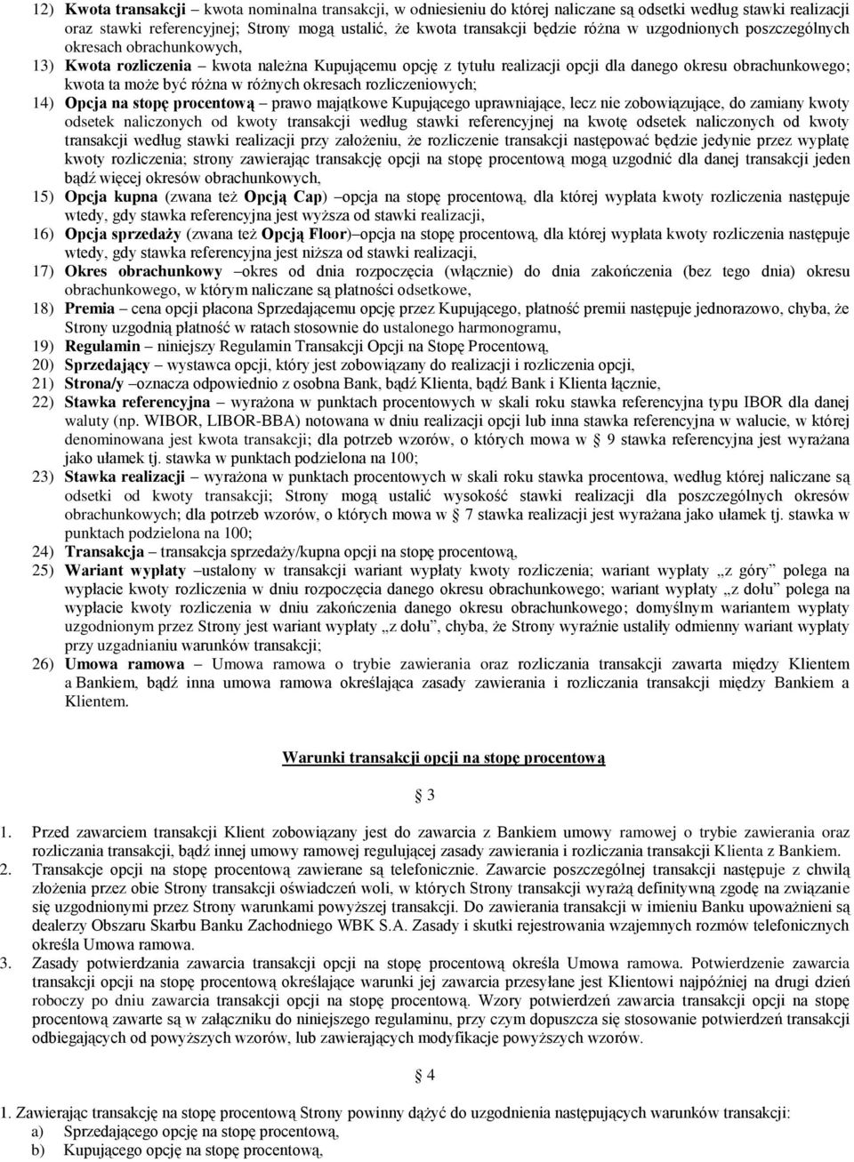 różnych okresach rozliczeniowych; 14) Opcja na stopę procentową prawo majątkowe Kupującego uprawniające, lecz nie zobowiązujące, do zamiany kwoty odsetek naliczonych od kwoty transakcji według stawki