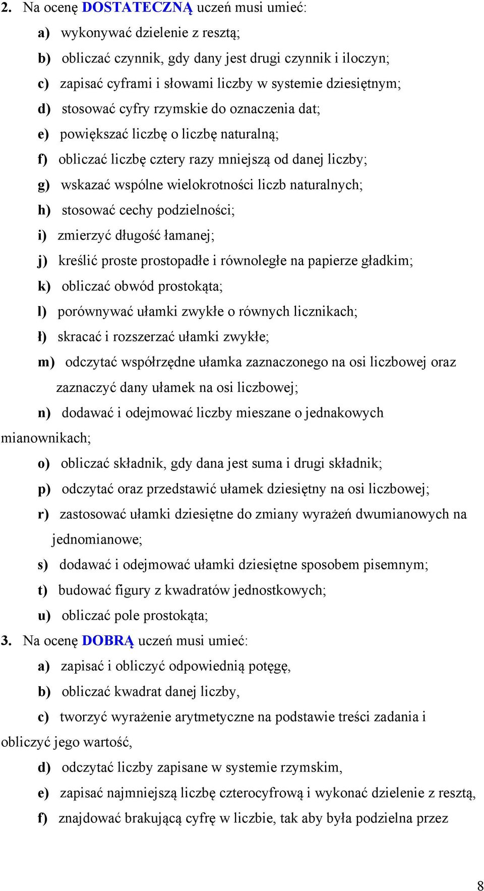 stosować cechy podzielności; i) zmierzyć długość łamanej; j) kreślić proste prostopadłe i równoległe na papierze gładkim; k) obliczać obwód prostokąta; l) porównywać ułamki zwykłe o równych