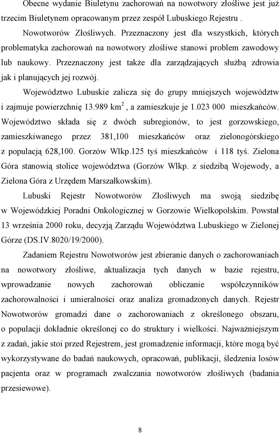 Przeznaczony jest także dla zarządzających służbą zdrowia jak i planujących jej rozwój. Województwo Lubuskie zalicza się do grupy mniejszych województw i zajmuje powierzchnię 13.