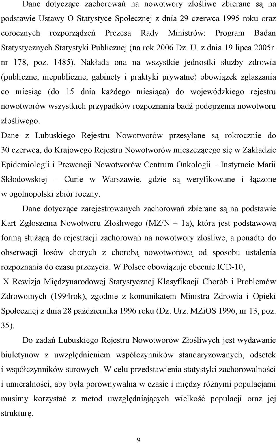 Nakłada ona na wszystkie jednostki służby zdrowia (publiczne, niepubliczne, gabinety i praktyki prywatne) obowiązek zgłaszania co miesiąc (do 15 dnia każdego miesiąca) do wojewódzkiego rejestru