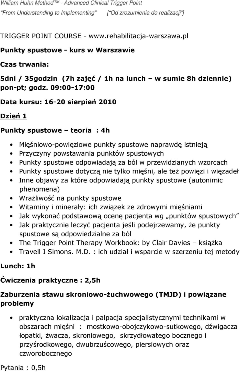 09:00-17:00 Data kursu: 16-20 sierpień 2010 Dzień 1 Punkty spustowe teoria : 4h Mięśniowo-powięziowe punkty spustowe naprawdę istnieją Przyczyny powstawania punktów spustowych Punkty spustowe