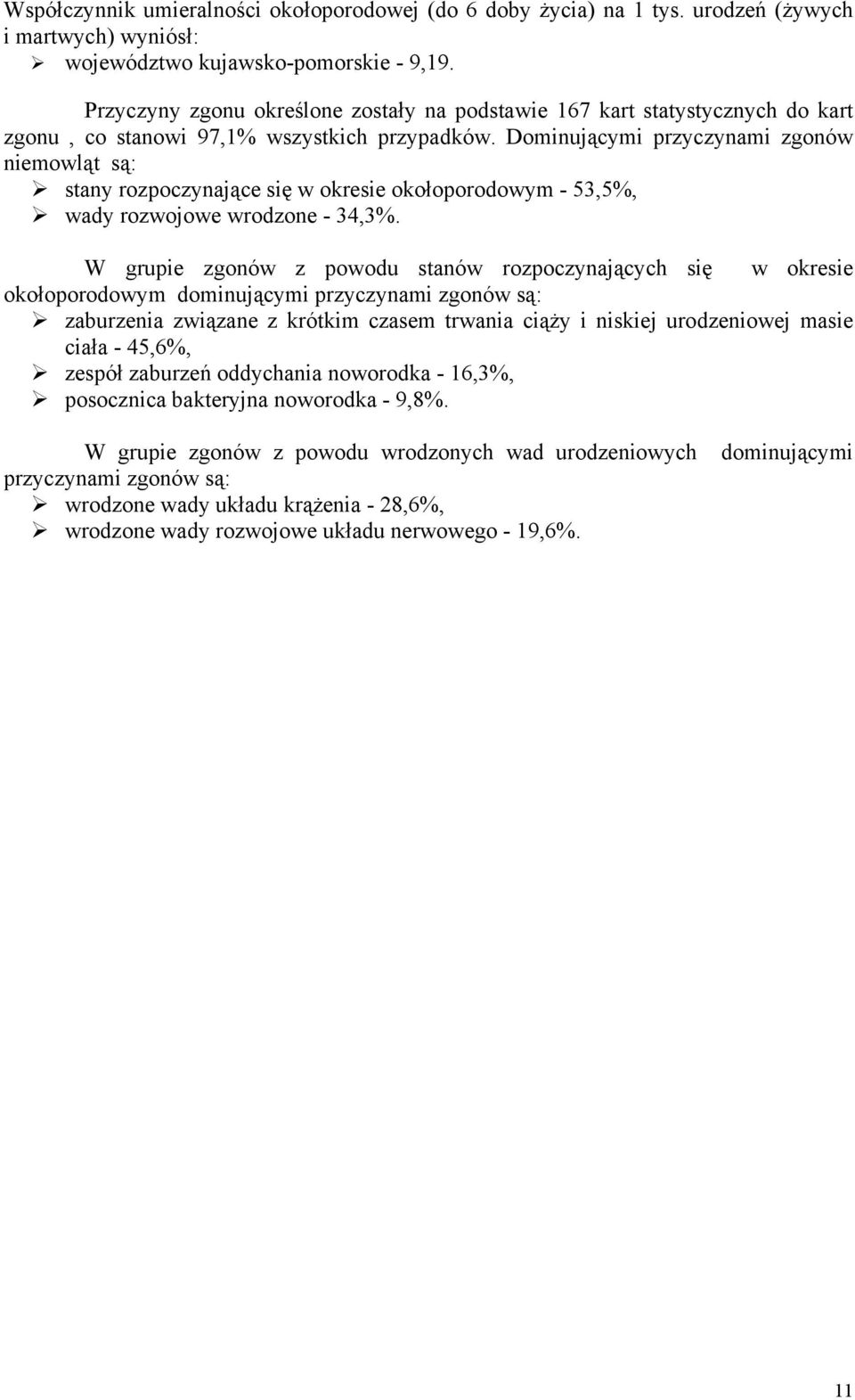 Dominującymi przyczynami zgonów niemowląt są: stany rozpoczynające się w okresie okołoporodowym - 53,5%, wady rozwojowe wrodzone - 34,3%.