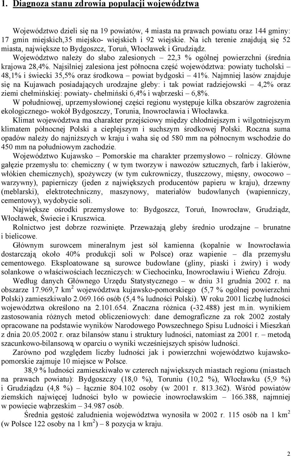 Najsilniej zalesiona jest północna część województwa: powiaty tucholski 48,1% i świecki 35,5% oraz środkowa powiat bydgoski 41%.