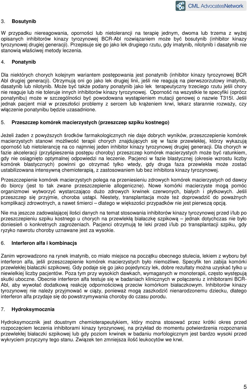 Ponatynib Dla niektórych chorych kolejnym wariantem postępowania jest ponatynib (inhibitor kinazy tyrozynowej BCR Abl drugiej generacji).