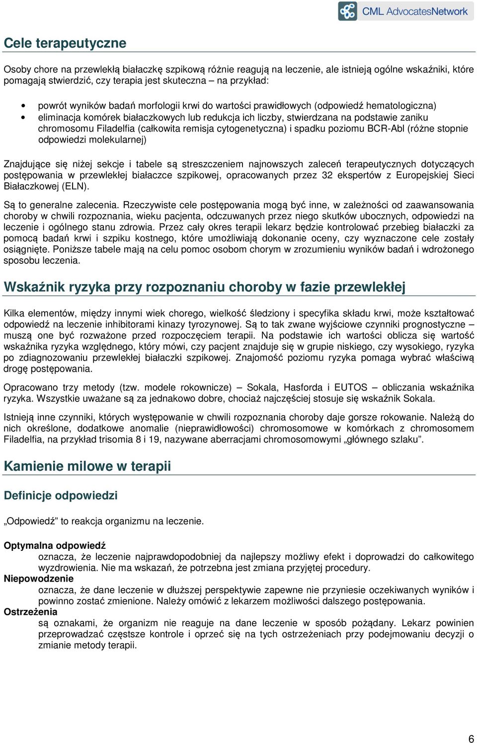 (całkowita remisja cytogenetyczna) i spadku poziomu BCR-Abl (różne stopnie odpowiedzi molekularnej) Znajdujące się niżej sekcje i tabele są streszczeniem najnowszych zaleceń terapeutycznych