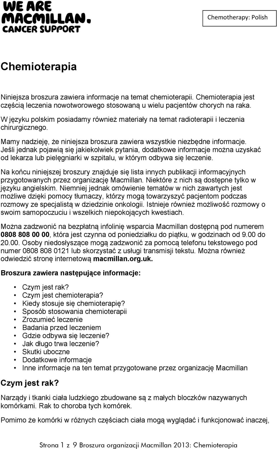 Jeśli jednak pojawią się jakiekolwiek pytania, dodatkowe informacje można uzyskać od lekarza lub pielęgniarki w szpitalu, w którym odbywa się leczenie.