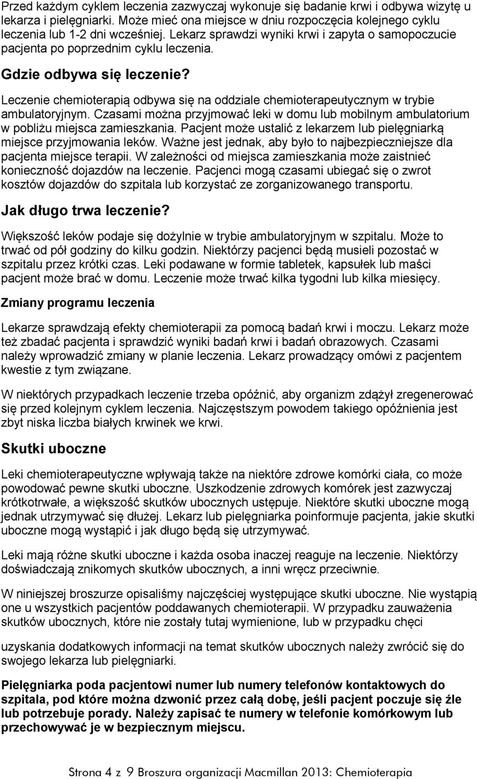 Leczenie chemioterapią odbywa się na oddziale chemioterapeutycznym w trybie ambulatoryjnym. Czasami można przyjmować leki w domu lub mobilnym ambulatorium w pobliżu miejsca zamieszkania.