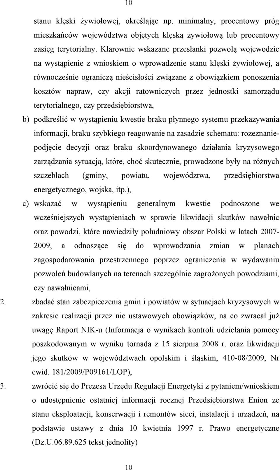 napraw, czy akcji ratowniczych przez jednostki samorządu terytorialnego, czy przedsiębiorstwa, b) podkreślić w wystąpieniu kwestie braku płynnego systemu przekazywania informacji, braku szybkiego