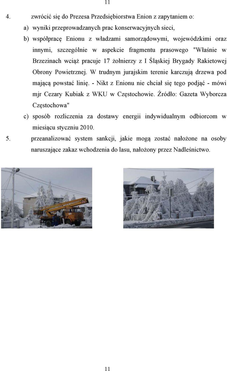 W trudnym jurajskim terenie karczują drzewa pod mającą powstać linię. - Nikt z Enionu nie chciał się tego podjąć - mówi mjr Cezary Kubiak z WKU w Częstochowie.