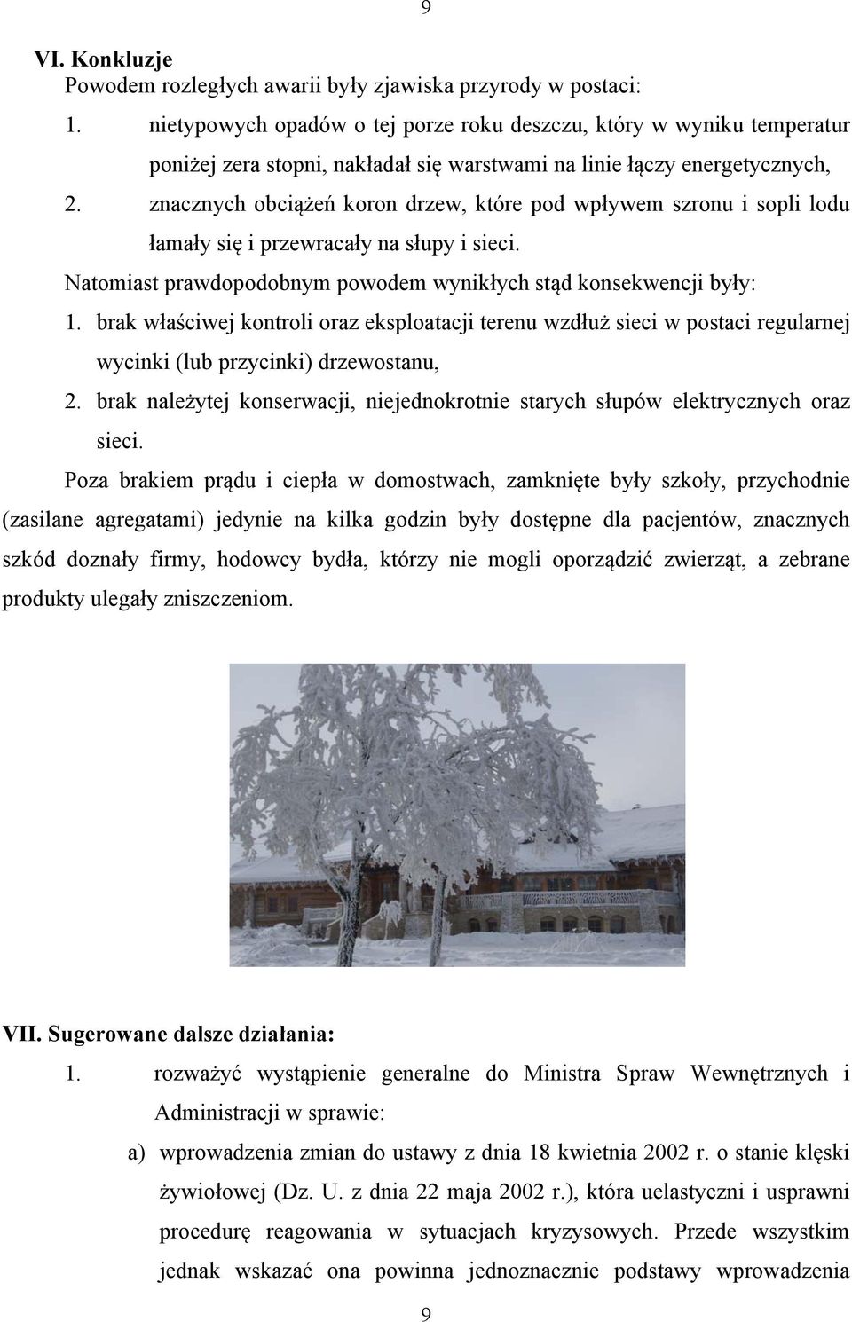 znacznych obciążeń koron drzew, które pod wpływem szronu i sopli lodu łamały się i przewracały na słupy i sieci. Natomiast prawdopodobnym powodem wynikłych stąd konsekwencji były: 1.