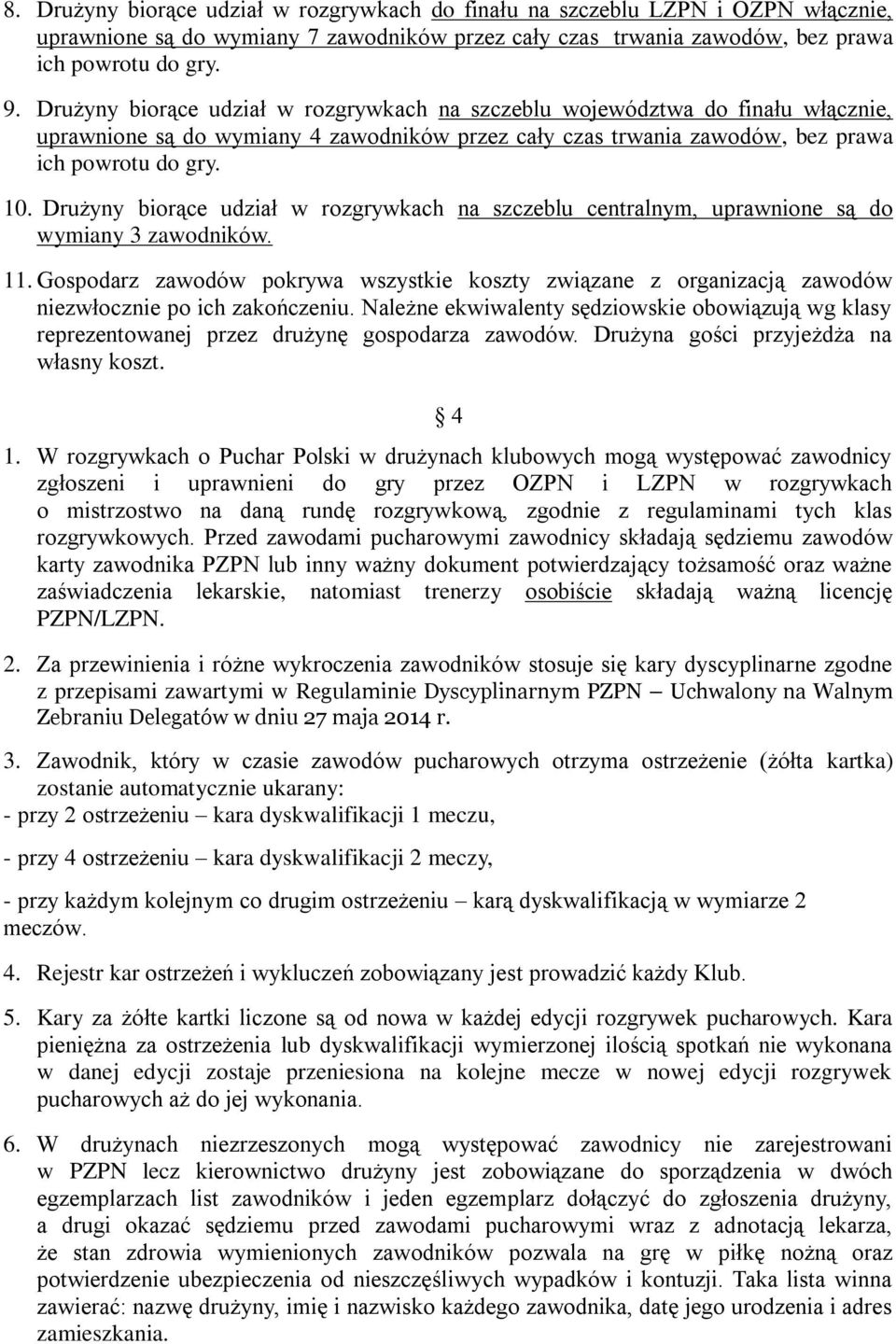 Drużyny biorące udział w rozgrywkach na szczeblu centralnym, uprawnione są do wymiany 3 zawodników. 11.