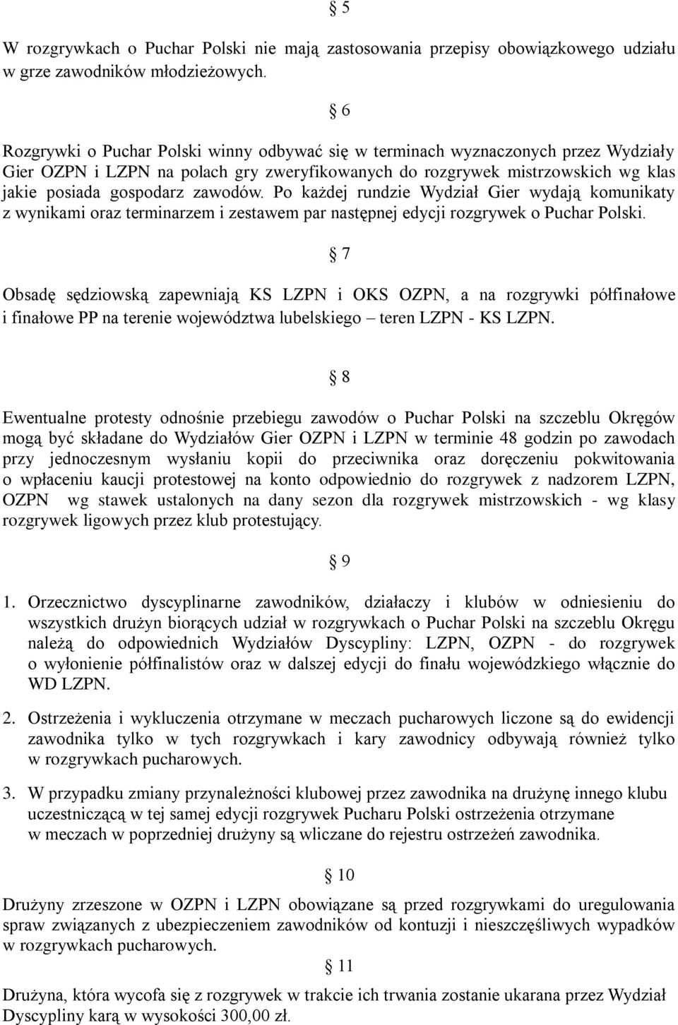 Po każdej rundzie Wydział Gier wydają komunikaty z wynikami oraz terminarzem i zestawem par następnej edycji rozgrywek o Puchar Polski.