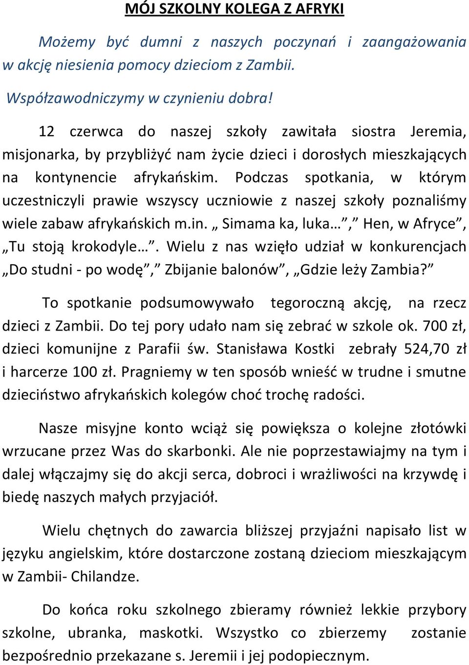 Podczas spotkania, w którym uczestniczyli prawie wszyscy uczniowie z naszej szkoły poznaliśmy wiele zabaw afrykańskich m.in. Simama ka, luka, Hen, w Afryce, Tu stoją krokodyle.