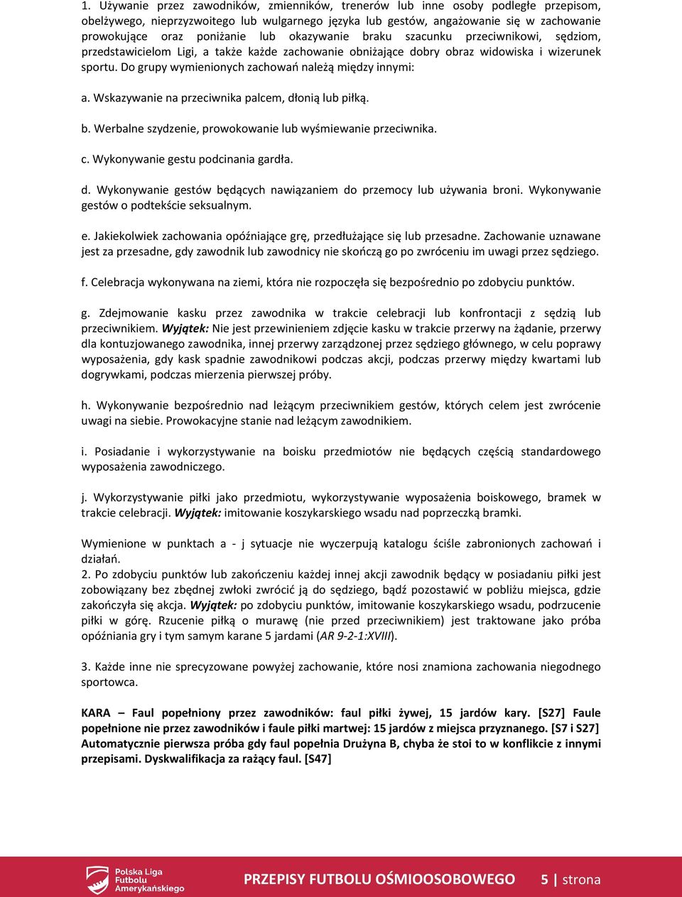 Do grupy wymienionych zachowań należą między innymi: a. Wskazywanie na przeciwnika palcem, dłonią lub piłką. b. Werbalne szydzenie, prowokowanie lub wyśmiewanie przeciwnika. c.